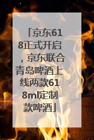 京东618正式开启，京东联合青岛啤酒上线两款618ml定制款啤酒